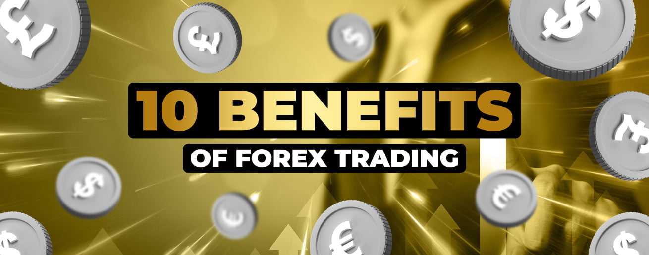 Top 10 Benefits of forex trading in 2022